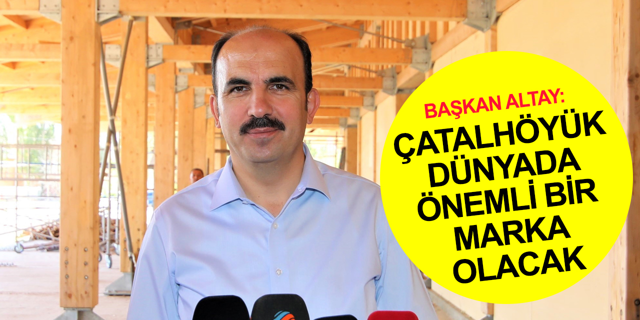 Konya Çatalhöyük dünya turizmine kazandırılıyor