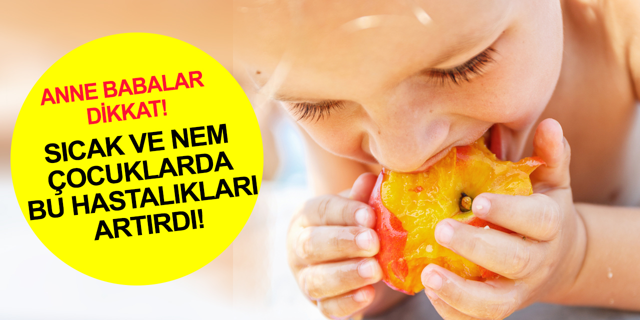 Sıcak hava ve nem çocuklarda 6 hastalığı artırdı! Uzmanından önemli uyarı ve öneriler