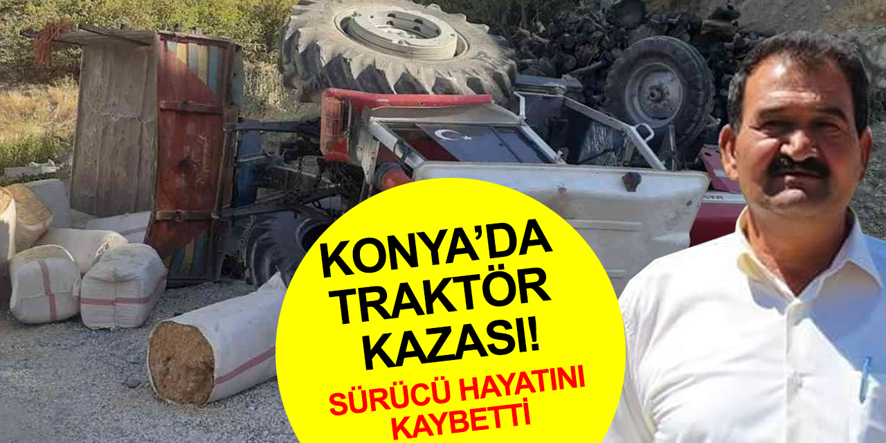 Konya’da park halinde freni boşalan traktör devrildi! Durmuş Köksal hayatını kaybetti