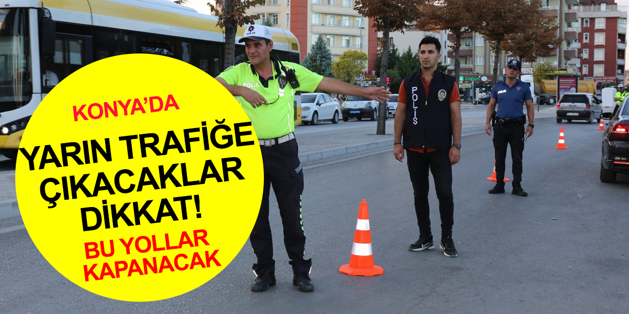 Konya Emniyeti uyardı! 30 Ağustos’ta trafiğe çıkacaklar dikkat! Bu yollar kapanacak