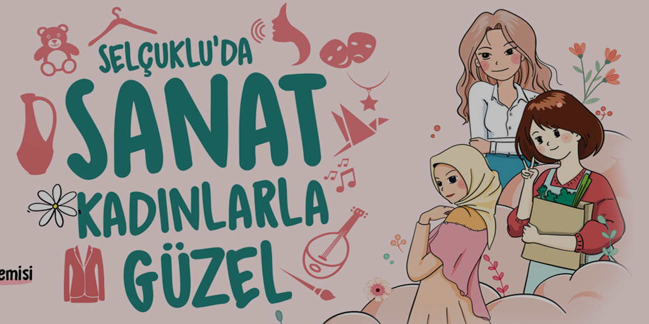 Konya 'Selçuklu'da Sanat Kadınlarla Güzel' kurs başvuruları başladı! Kayıt için son 3 gün