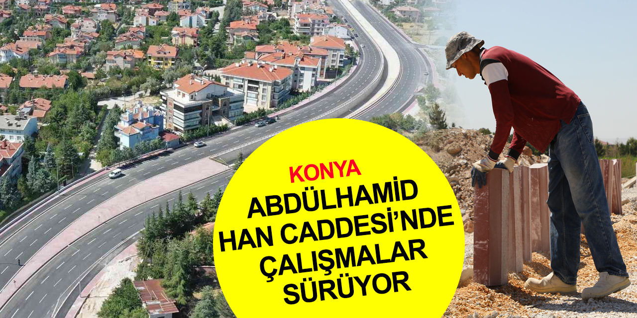 Konya trafiğini rahatlatacak Abdülhamid Han Caddesi’nde 3. etap çalışmaları devam ediyor