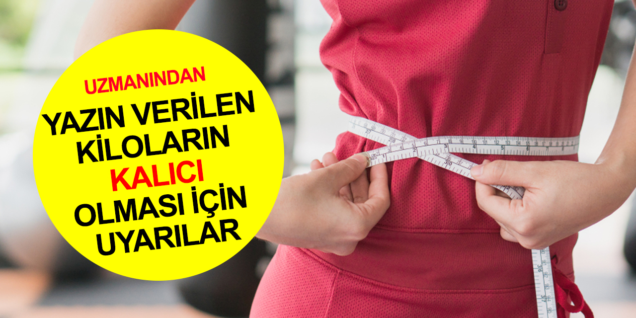 Yazın kilo verip kışın alıyor musunuz? Uzmanından verilen kiloların kalıcı olması için uyarılar