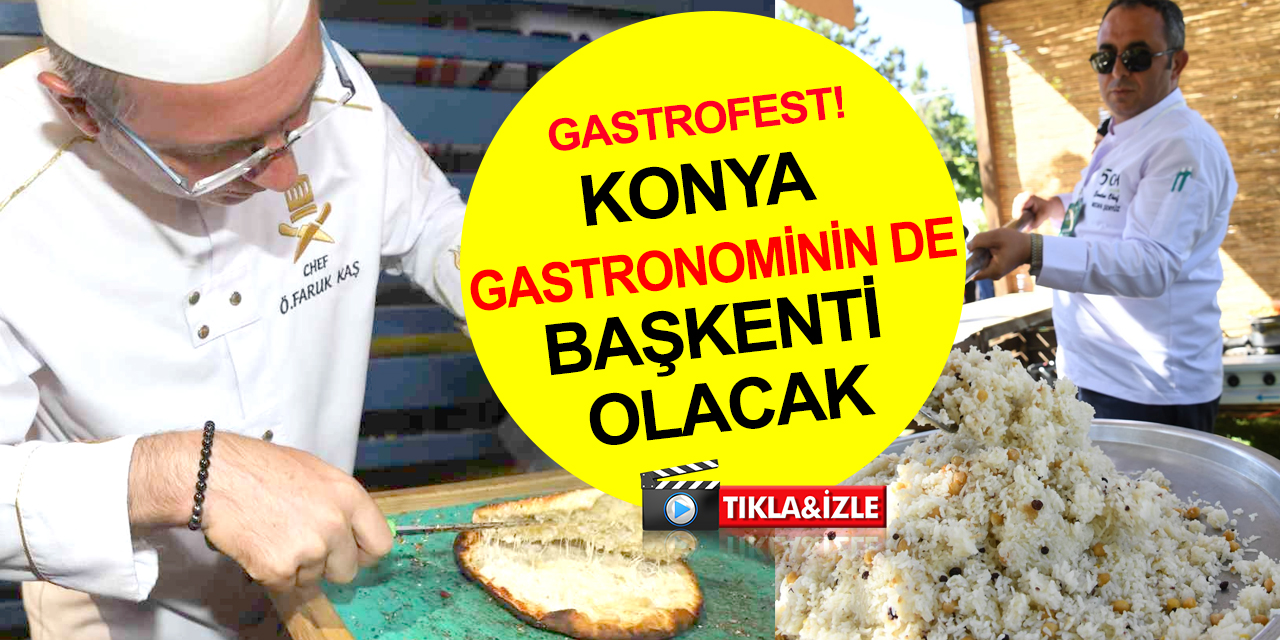 Konya Gastrofest! Tarımın kadim başkenti Konya gastronominin de başkenti olacak