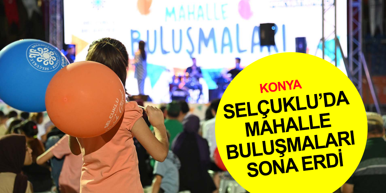 Konya haber! Selçuklu Mahalle Buluşmaları yaz boyu 60 bin kişiyi ağırladı