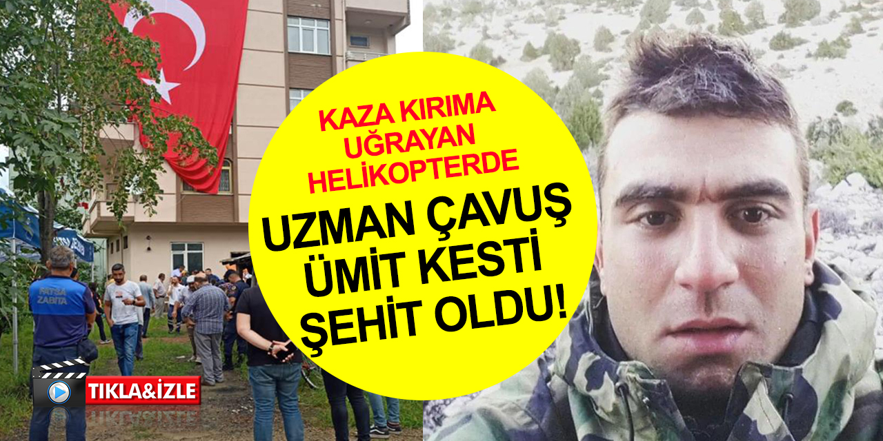 Kaza kırıma uğrayan Skorsky helikopterde şehit olan Uzman Çavuş Ümit Kesti'nin baba ocağına ateş düştü