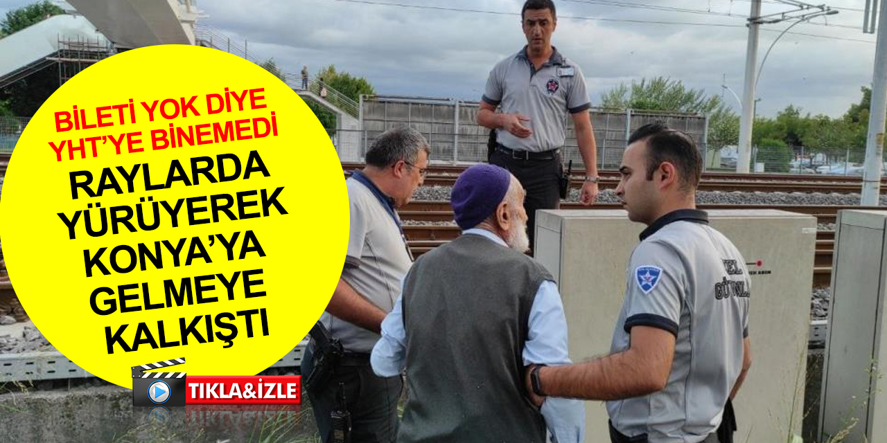 Konya'ya gelen YHT'ye binemeyen 90 yaşındaki adam, tren yolundan yürüyerek gelmeye kalktı.. Güçlükle ikna edildi