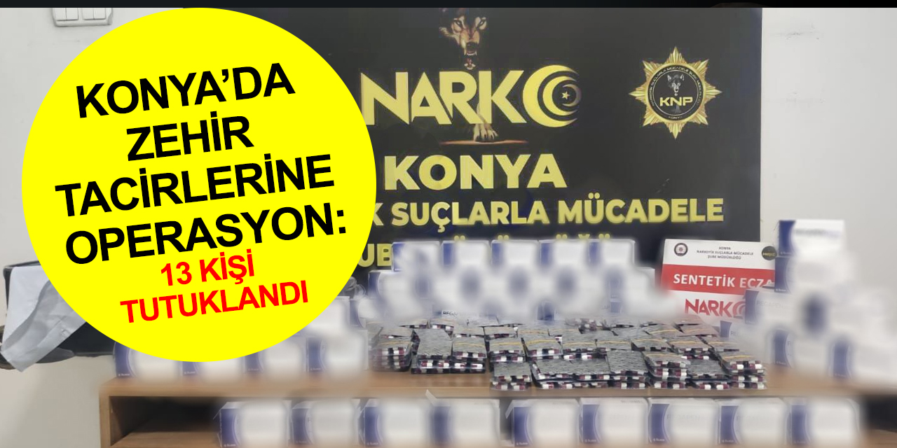 Konya'da dev uyuşturucu operasyonu! 60 farklı olayda 69 şahsa işlem yapıldı! 13 tutuklama