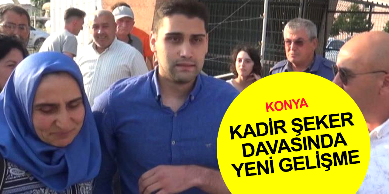 Konya haber! Kadir Şeker davasında yeni gelişme! Dosya iki ayrı itirazla yeniden Yargıtay’da