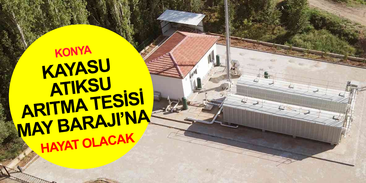 Konya haber! Başkan Altay'dan Kayasu Biyolojik Atıksu Arıtma Tesisi açıklaması! May Barajı’na hayat olacak