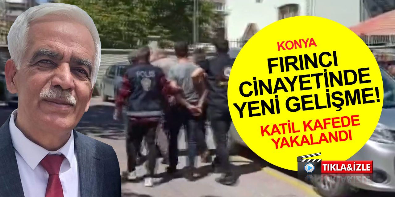 Konya'daki Erdal Üstüner cinayetinde yeni gelişme! Katil fırıncı ve 2 kişi Ankara'da kafede yakalandı