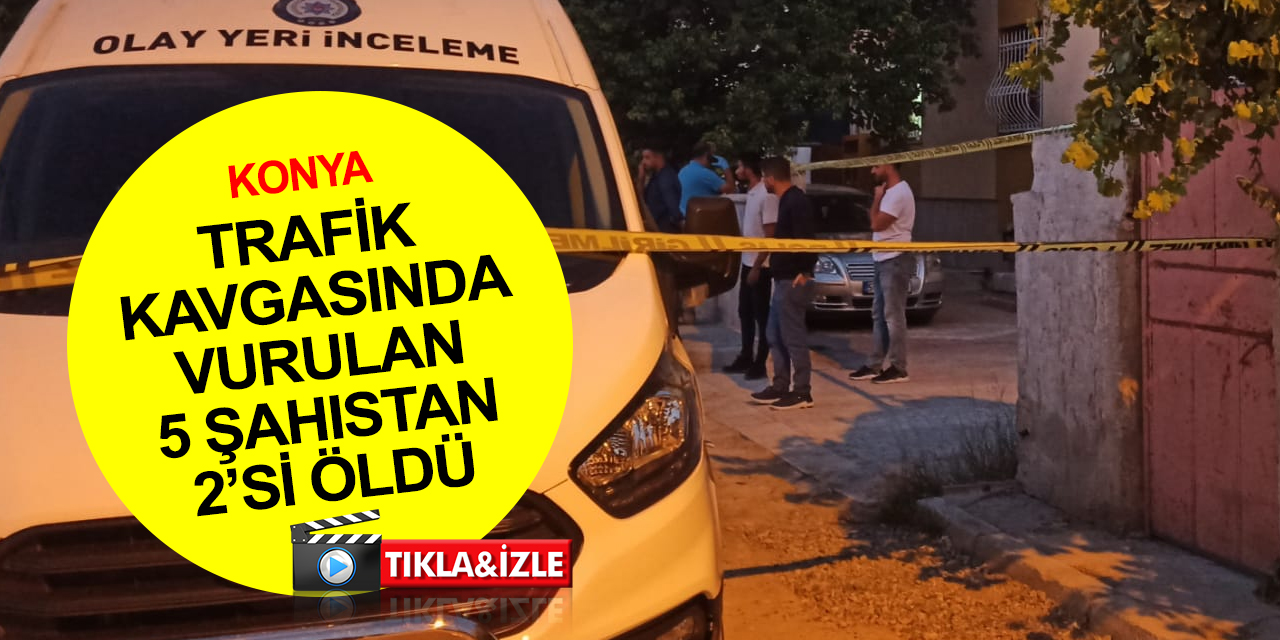 Konya’da trafik kavgasında takip ettikleri şahıs evinin önünde vurmuştu! Yaralılardan Şükrü ve Ahmet Çetin öldü