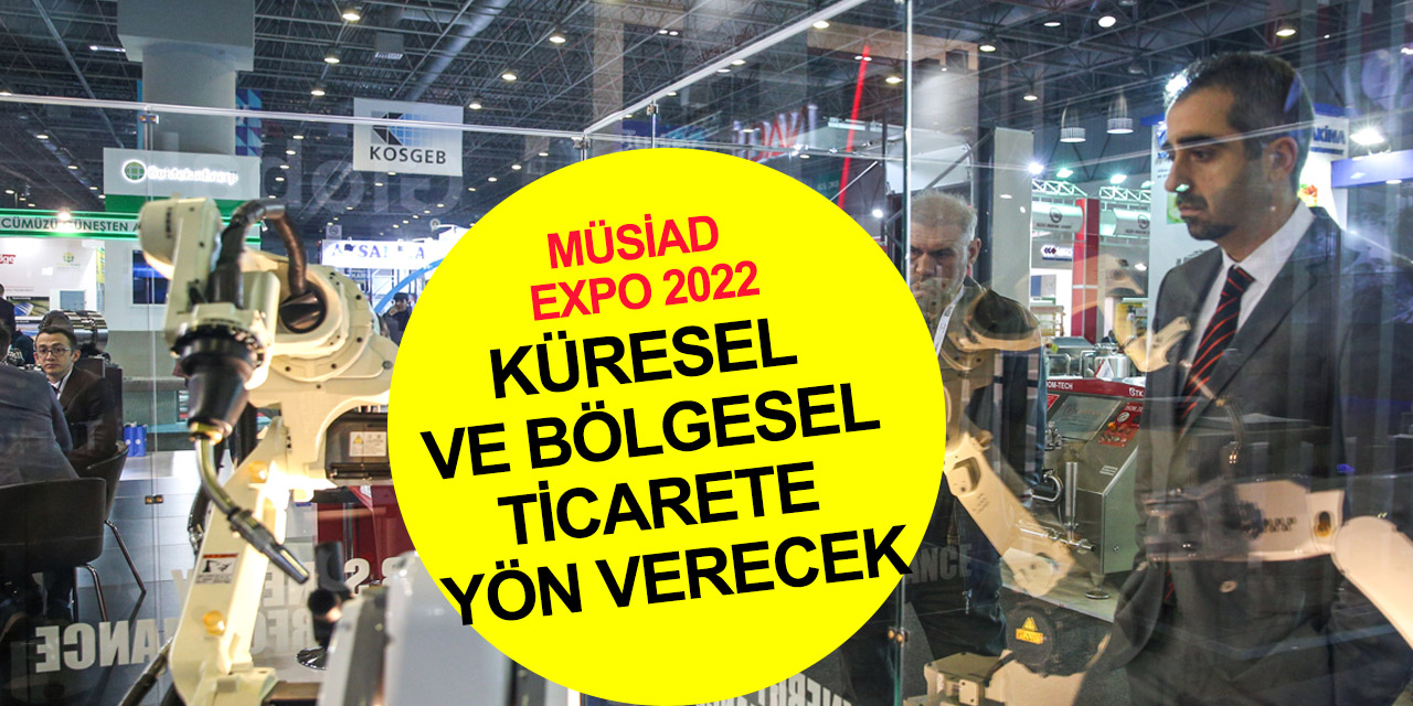 MÜSİAD, Türkiye ve bölgenin en kapsamlı ticaret fuarına hazırlanıyor! MÜSİAD EXPO 2022 ticarete yön verecek