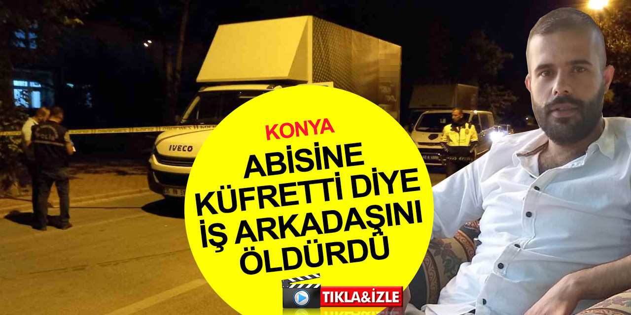 Konya'da cinayet! Küfür etti bahanesiyle mesai arkadaşı Abdullah Ersen'i öldürdü