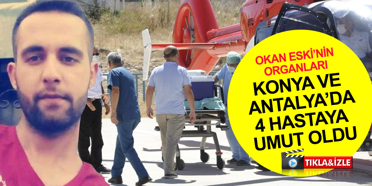 Karaman'da vefat eden Okan Eski’nin organları Konya ve Antalya'da 4 hastaya umut oldu