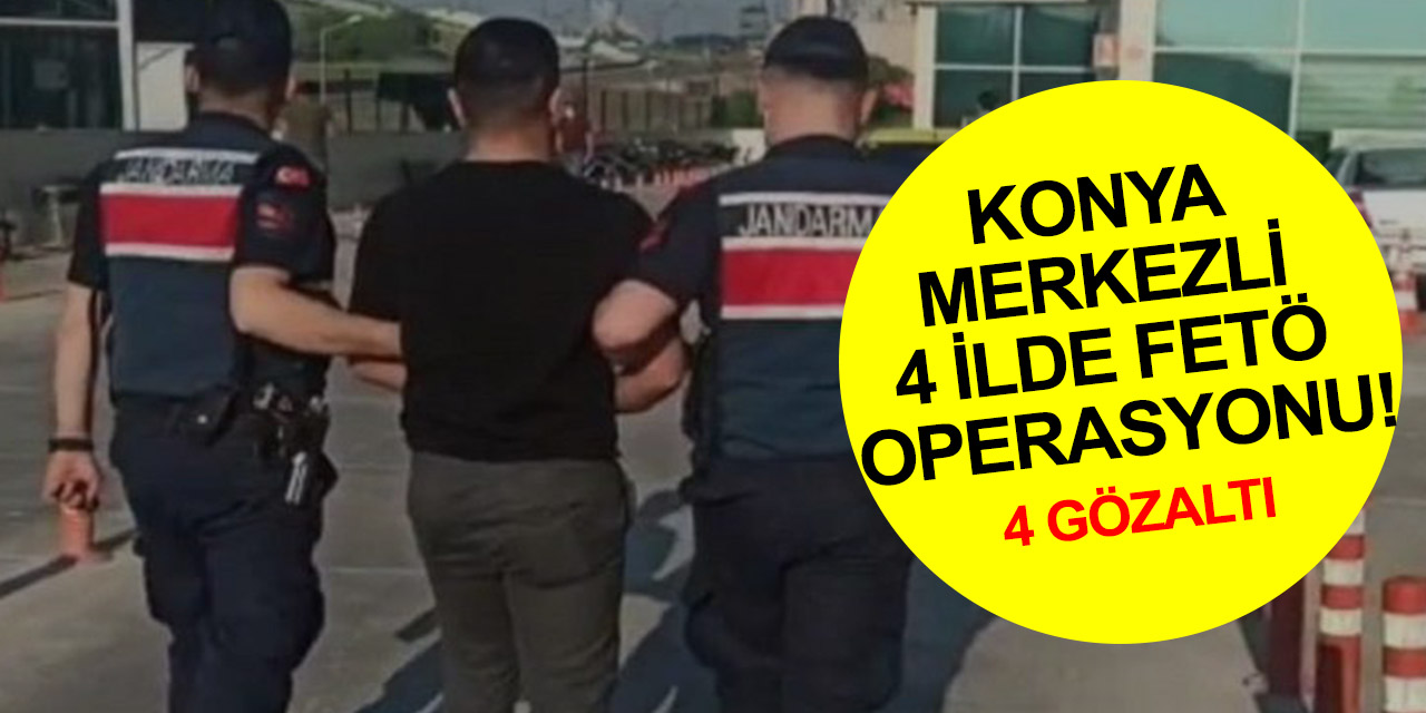 Konya merkezli 4 ilde FETÖ'ye eş zamanlı operasyon! 6 yakalama kararı, 4 gözaltı