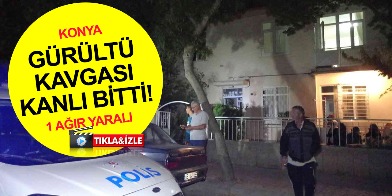 Konya'da gürültü kavgası kanlı bitti! Göğsünden bıçaklanan komşu ağır yaralandı