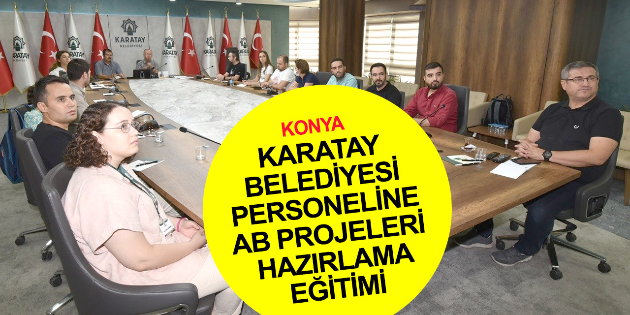 Konya haber! Karatay Belediyesi personeline 'AB Hibe Programlarına Proje Hazırlama' eğitimi