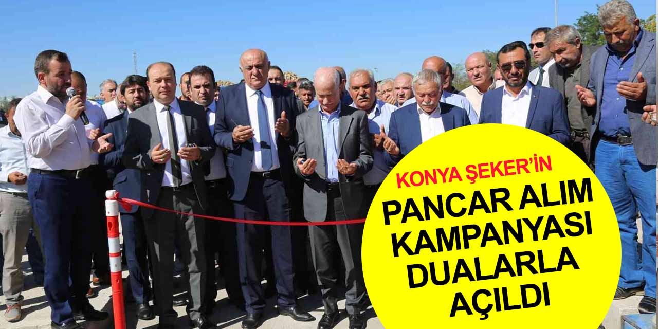 Konya Şeker'in 2022-2023 pancar alım kampanyası dualarla açıldı