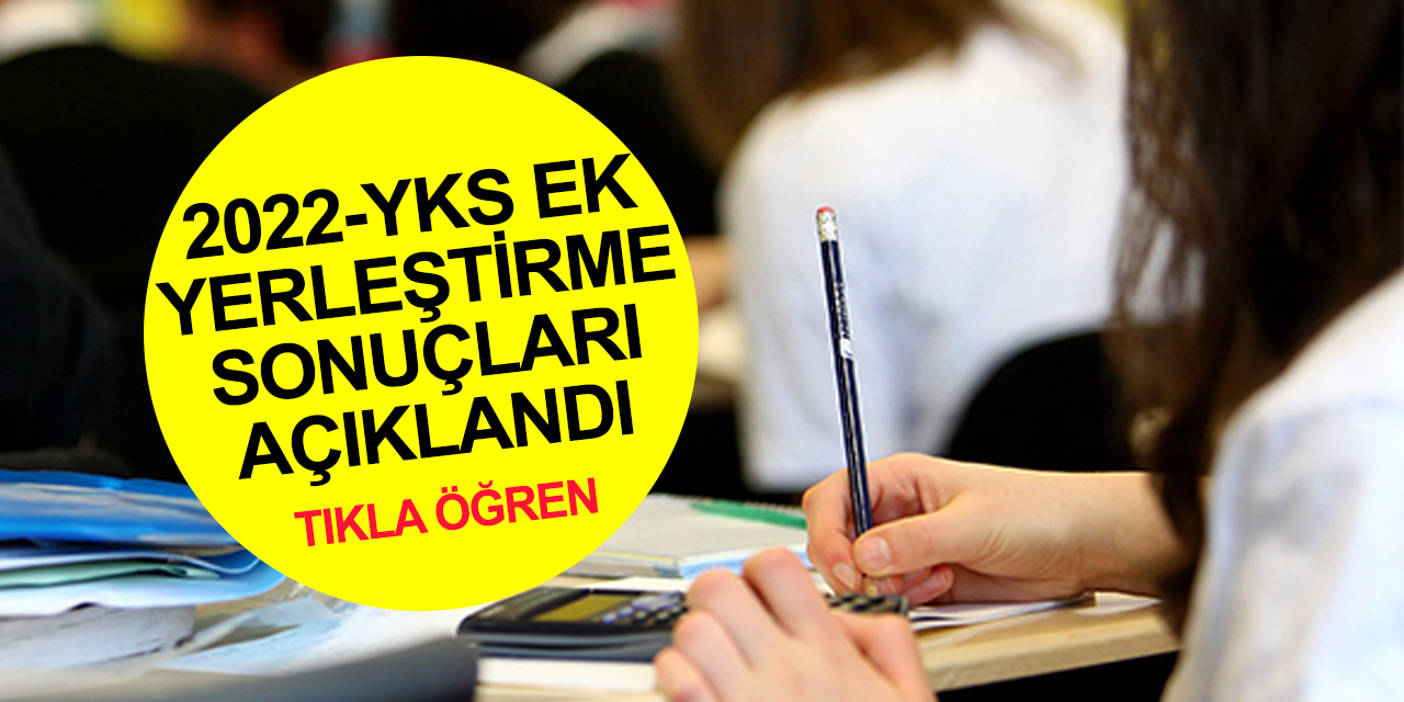 2022 YKS ek yerleştirme sonuçları açıklandı! YÖK: Kontenjanların yüzde 99'u doldu