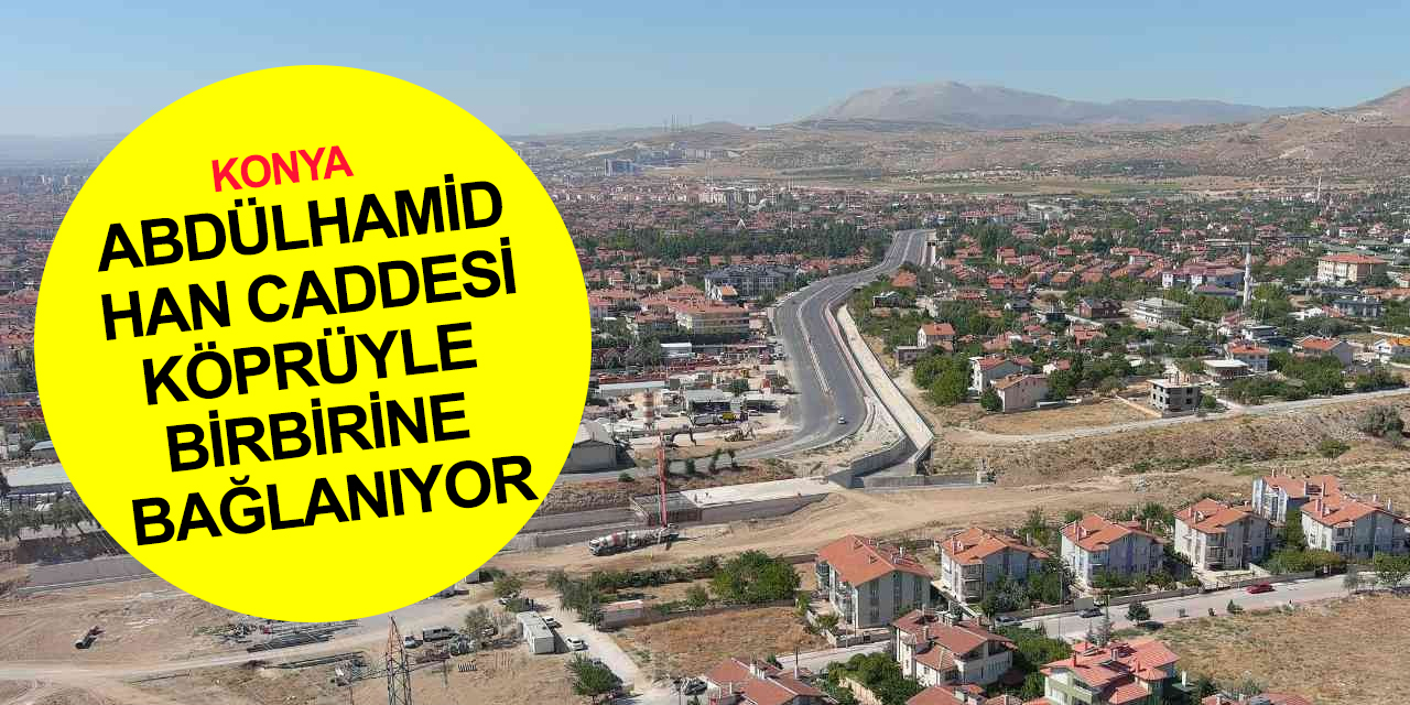 Konya haber! Abdülhamid Han Caddesi birinci ve ikinci etabı köprüyle bağlanıyor