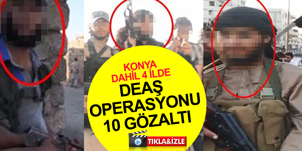 Ankara merkezli Konya, Kayseri ve Gaziantep'te DEAŞ operasyonu! 3'ü yabancı uyruklu 10 gözaltı