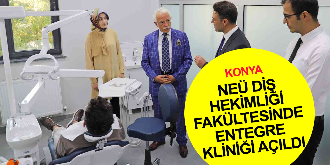 Konya'da diş tedavisi olacaklar dikkat! NEÜ Diş Hekimliği Fakültesinde Entegre Kliniği açıldı