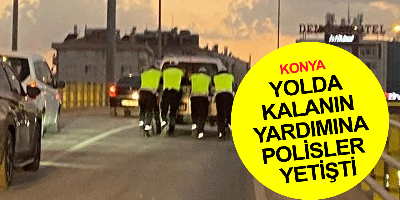 Konya’da iç ısıtan görüntü! Trafik polisleri arızalanan aracı yolda bırakmadı