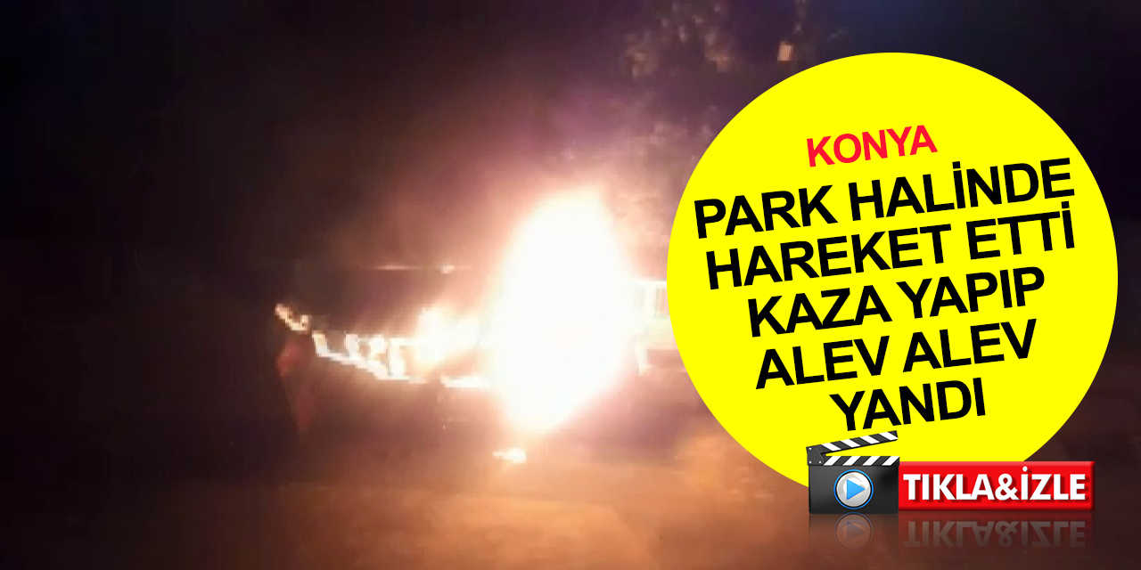 Konya’da bir garip kaza! Park halinde hareket eden minibüs konteyneri devirip alev topuna döndü