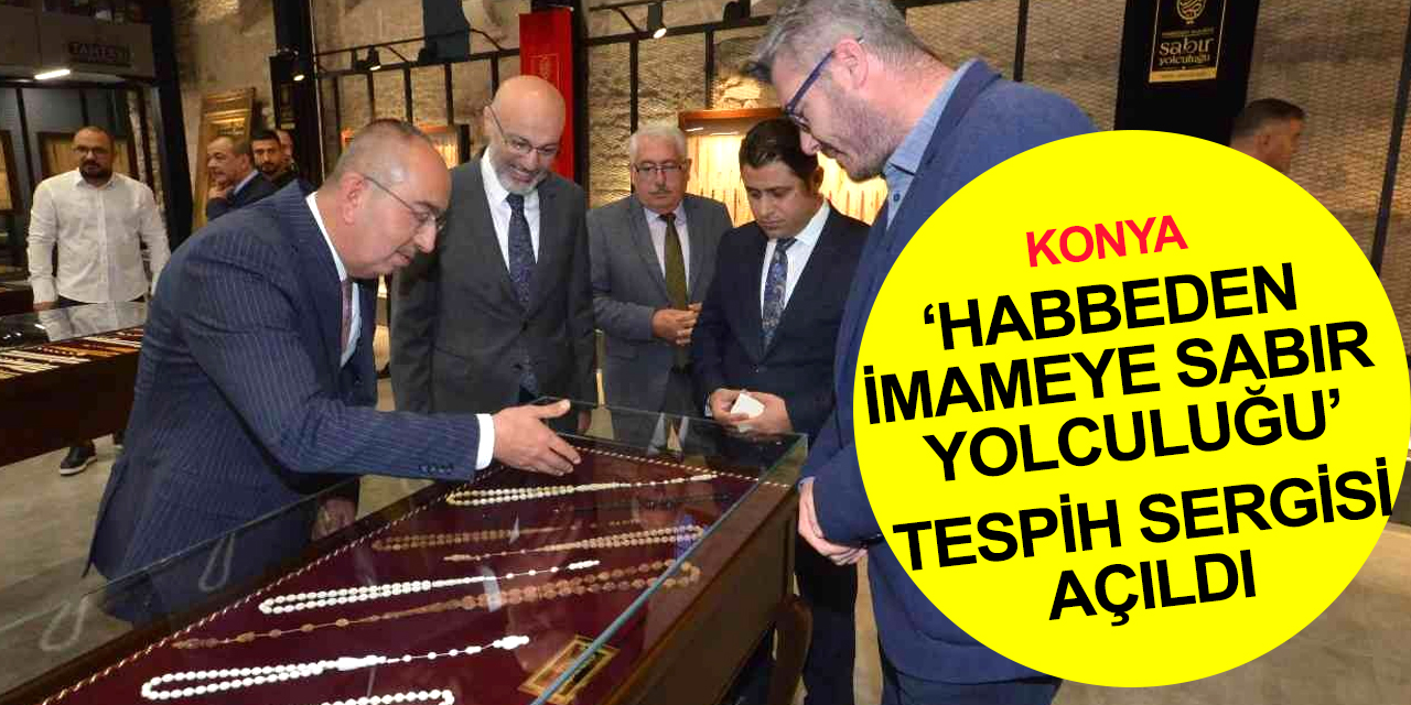 Konya'da tespih meraklılarını buluşturan sergi! 'Habbeden İmameye Sabır Yolculuğu' başladı