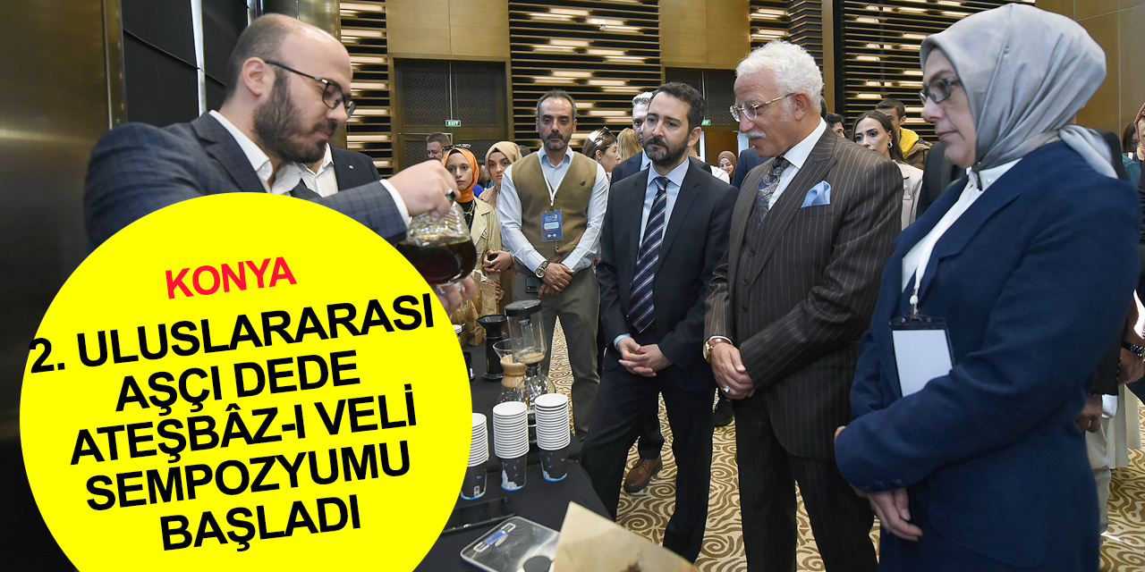 Konya haber! 2. Uluslararası Aşçı Dede Ateşbâz-ı Veli Sempozyumu başladı