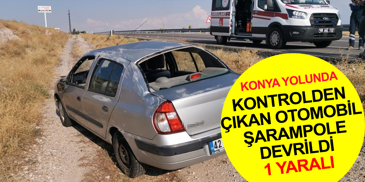Aksaray-Konya yolunda kontrolden çıkan otomobil şarampole devrildi! 1 yaralı