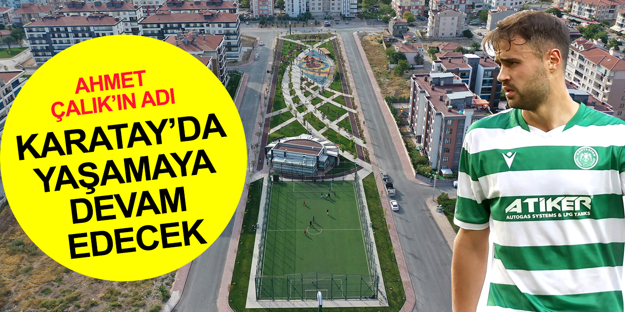 Konyaspor'un sevilen futbolcusu Ahmet Çalık'ın ismi o parkta yaşatılacak!