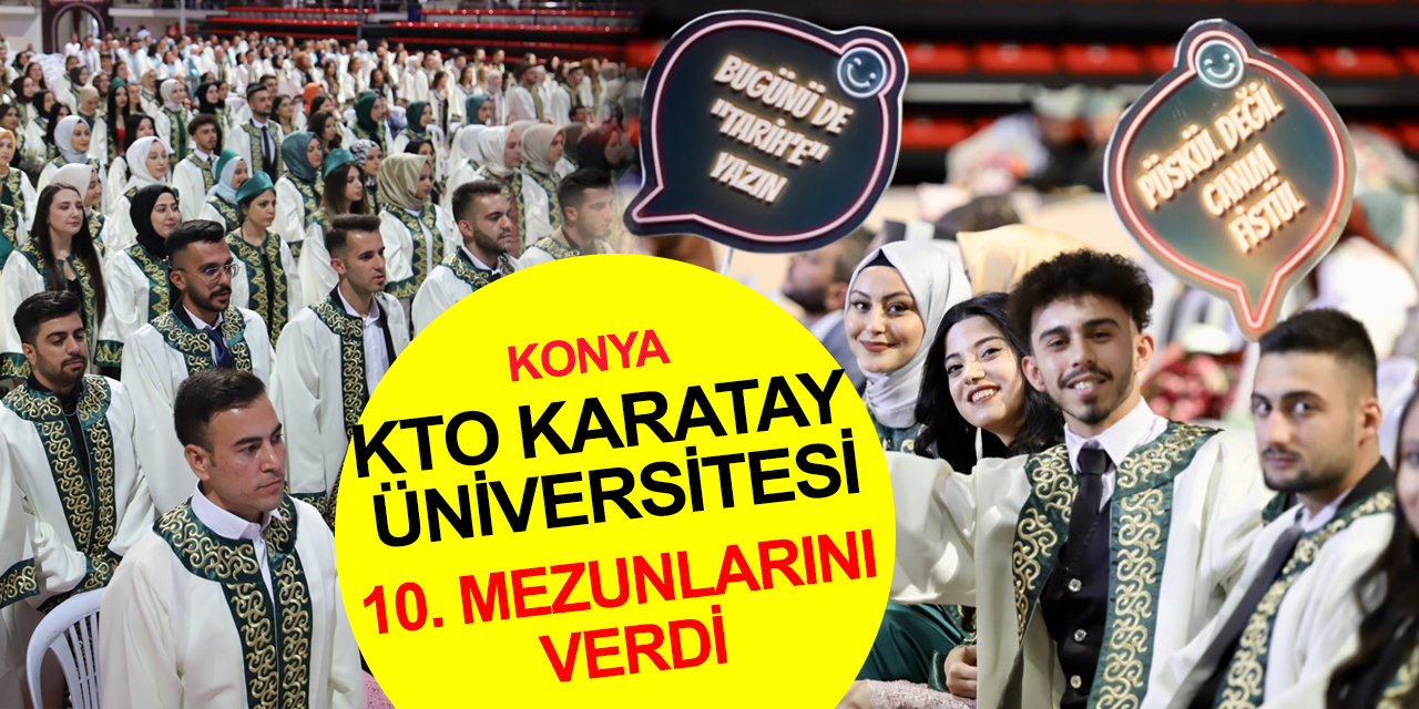 Konya Ticaret Odası Karatay Üniversitesi’nde 10. kez mezuniyet coşkusu
