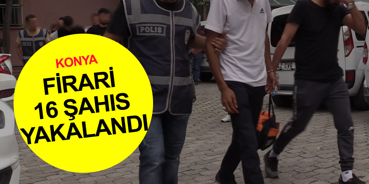 Konya'da 44 yıl kesinleşmiş hapis cezası bulunan 16 firari yakalandı!