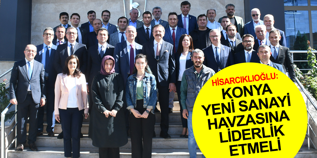 Hisarcıklıoğlu: Türkiye’nin Konya merkezli yeni bir sanayi havzasına ihtiyacı var