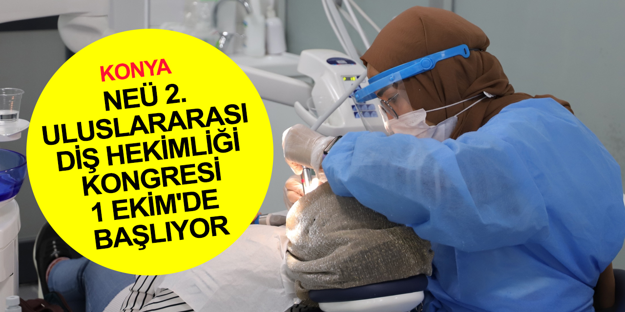 Konya haber! NEÜ 2. Uluslararası Diş Hekimliği Kongresi 1 Ekim'de başlıyor