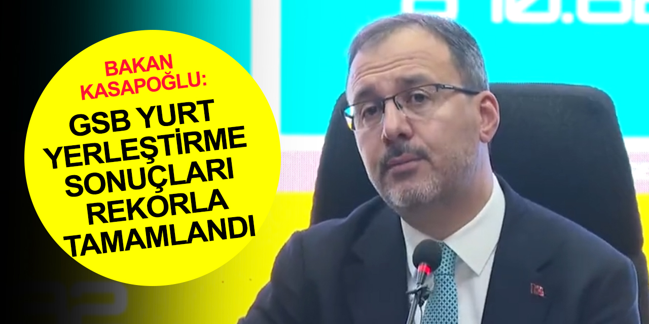 Bakan Kasapoğlu GSB yurt yerleştirme sonuçlarını açıkladı! Konya dahil 60 ilde tamamlandı