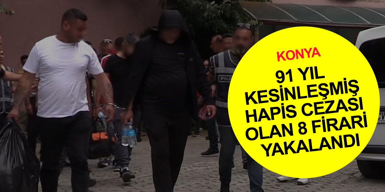 Konya’da çeşitli suçlardan 91 yıl hapis cezası ile aranan 8 firari yakalandı