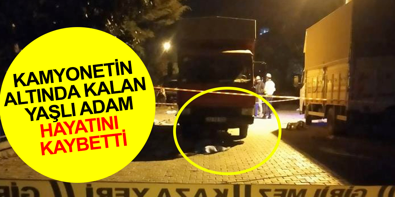 Acı ölüm! Geri manevra yapan kamyonetin altında kalan Turan Yetkin hayatını kaybetti
