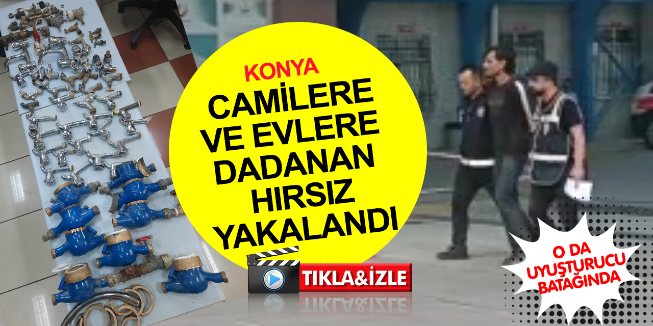 Konya'da camiler ve evlerden musluk ve çeşme malzemelerini çalan hırsız yakalandı
