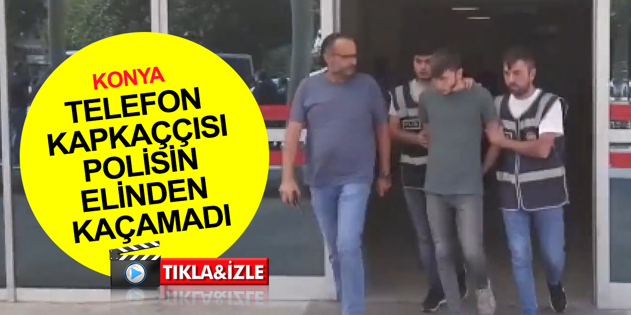 Konya'da vatandaşın telefonunu gasp eden kapkaççı polisten kaçamadı!