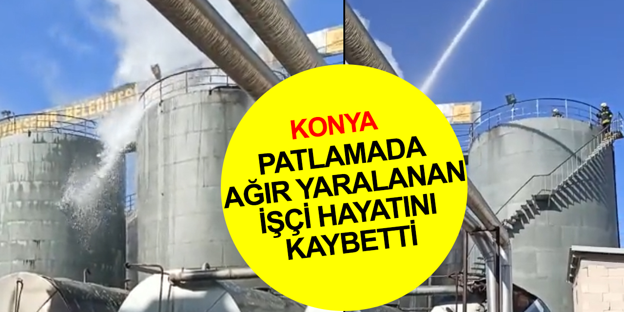 Konya asfalt şantiyesindeki patlamada ağır yaralanan Ali Şen hayatını kaybetti