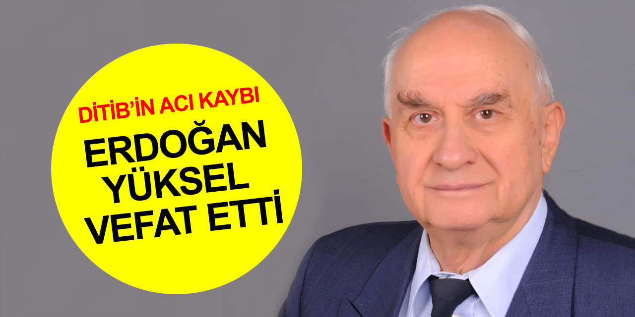 Diyanet İşleri Türk İslam Birliği‘nin acı kaybı! Erdoğan Yüksel vefat etti