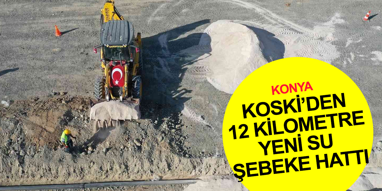 Konya haber! KOSKİ’den Alparslan Türkeş Caddesi'ne 4'ü tatlı su 12 kilometrelik yeni su şebeke hattı