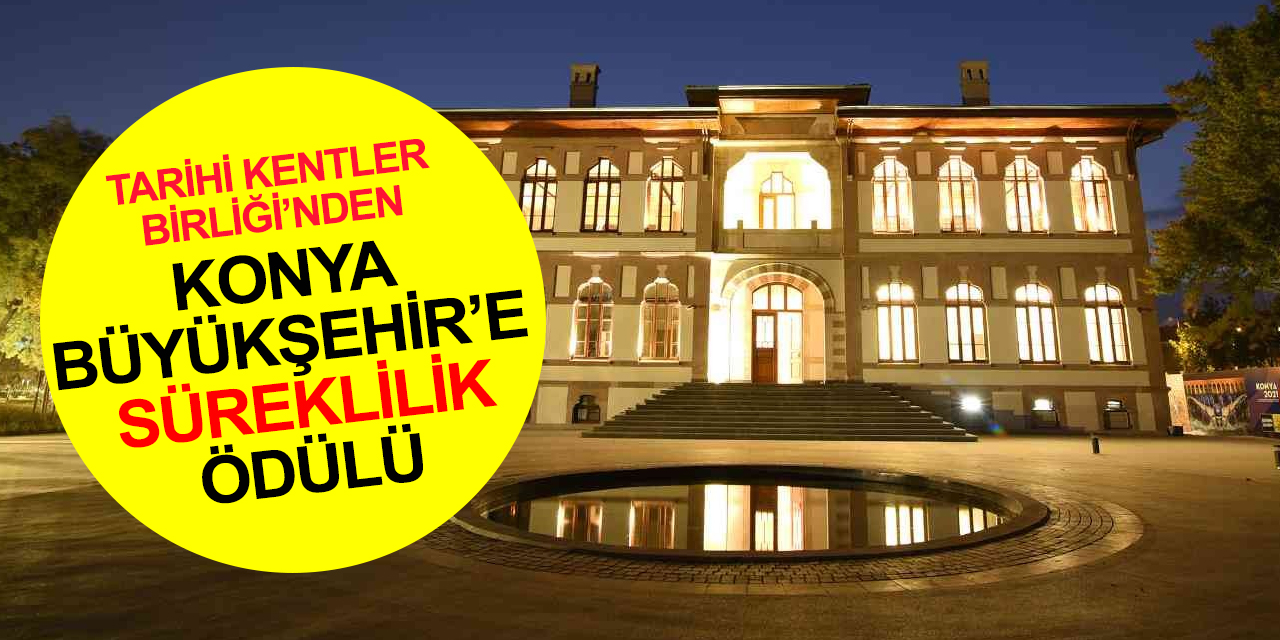 Tarihi Kentler Birliği’nden Konya Büyükşehir’e 'Süreklilik' ödülü