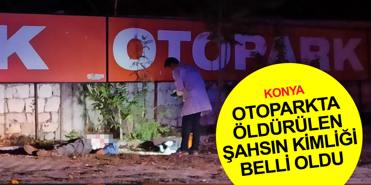 Konya'daki cinayette yeni gelişme! Meram'da vurulan şahsın kimliği belli oldu! Birçok suçtan kaydı var..