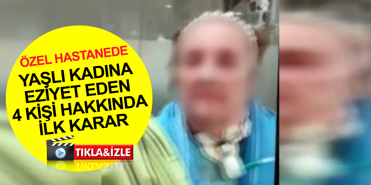 Türkiye'nin gündemine oturan skandalda yeni gelişme! Özel hastanede yaşlı kadına eziyet eden 4 kişi hakkında ilk karar