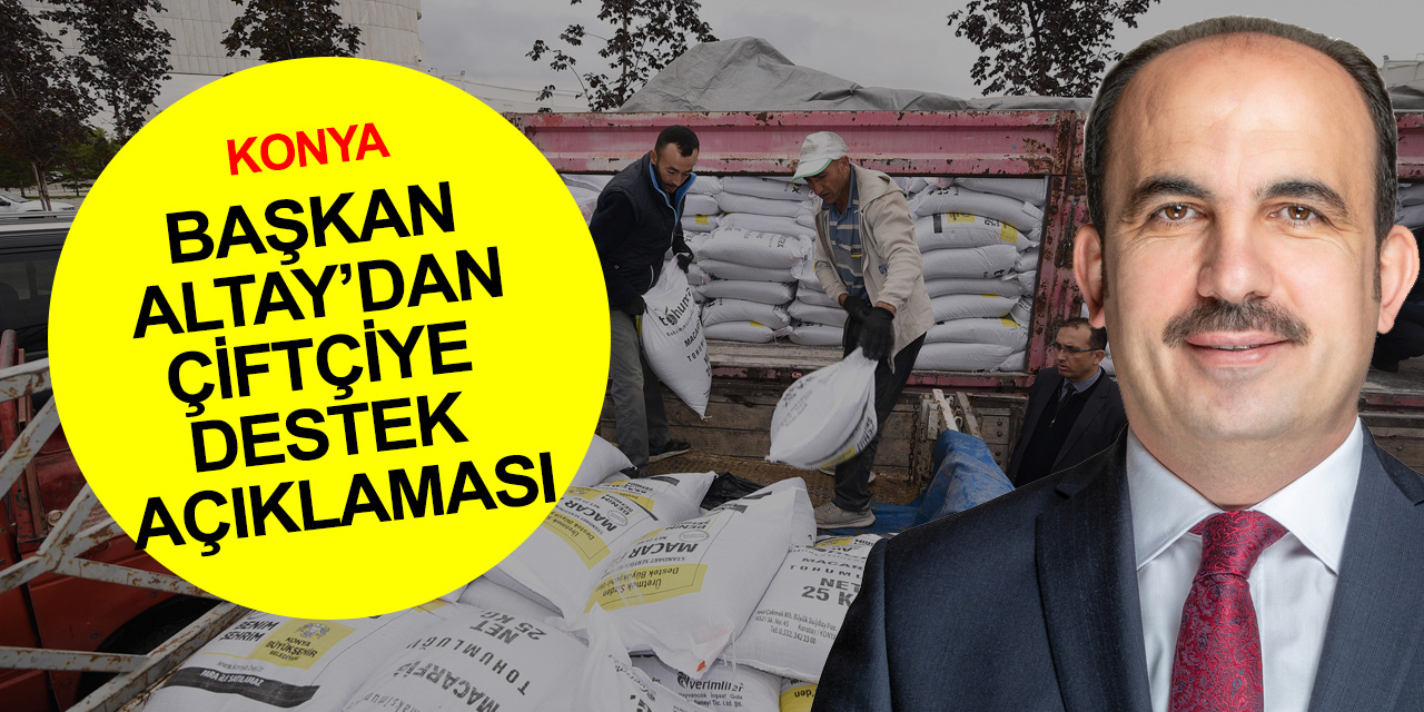 Konya BB Başkanı Altay'dan çiftçiye destek açıklaması