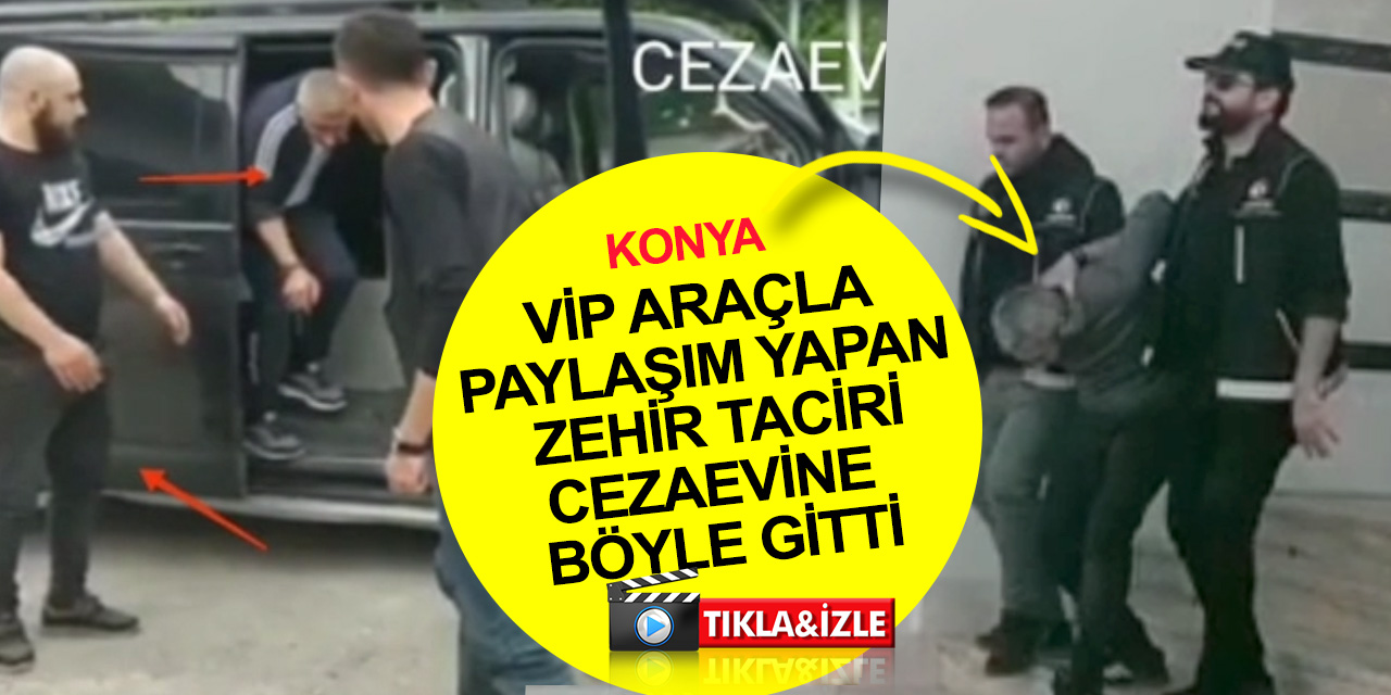 Konya'da VİP araçla paylaşım yapan sözde uyuşturucu çetesi lideri Ali Yılmaz cezaevine böyle gönderildi